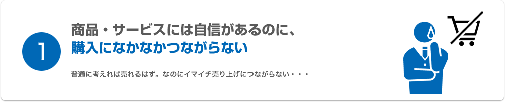 商品・サービスには自信があるのに、購入になかなかつながらない